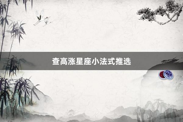 查高涨星座小法式推选