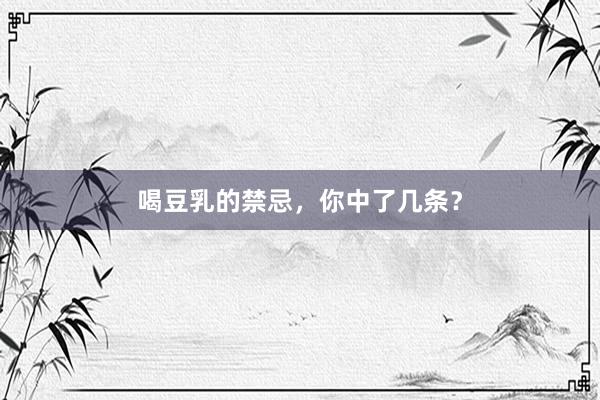 喝豆乳的禁忌，你中了几条？