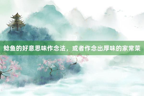 鲶鱼的好意思味作念法，或者作念出厚味的家常菜